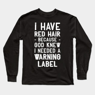 I have red hair because god knew I needed a warning label Long Sleeve T-Shirt